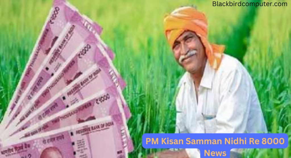 PM Kisan Samman Nidhi Re 8000 News